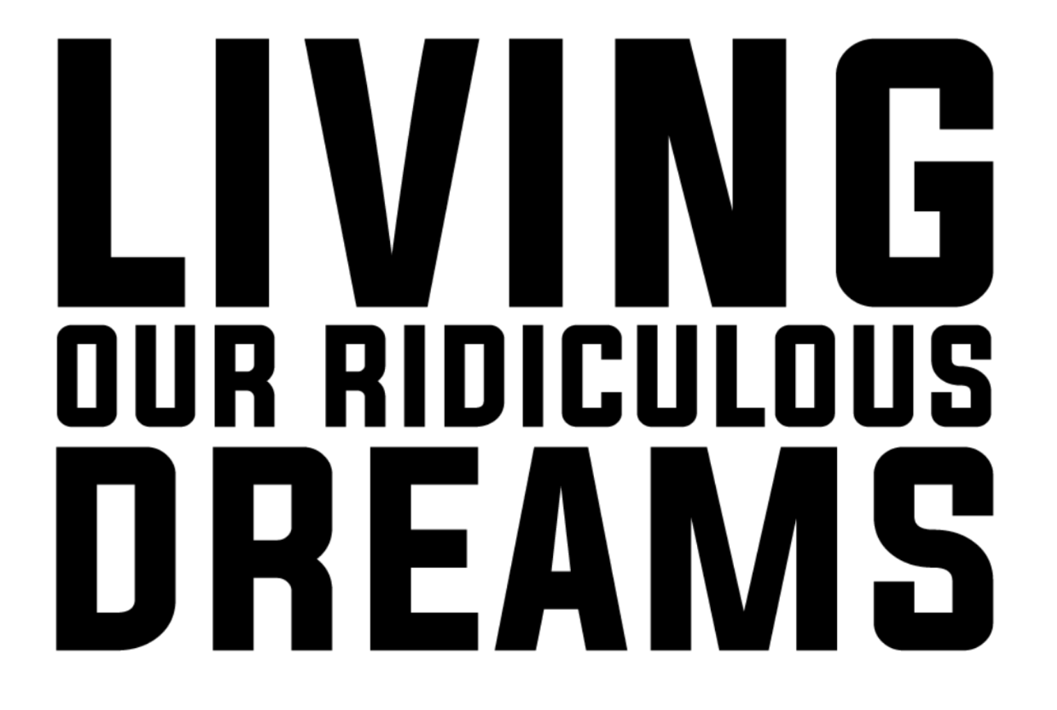 Living Our Ridiculous Dreams